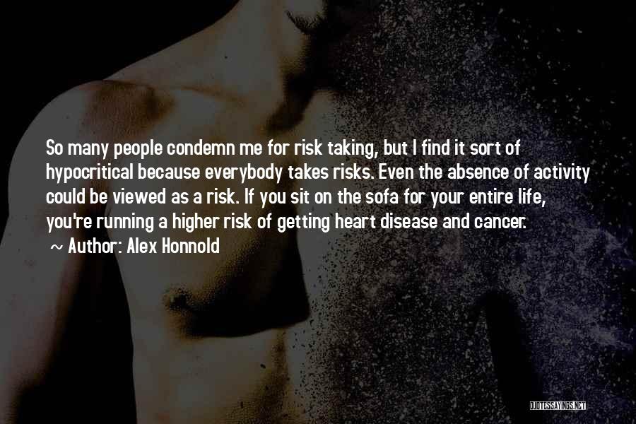 Alex Honnold Quotes: So Many People Condemn Me For Risk Taking, But I Find It Sort Of Hypocritical Because Everybody Takes Risks. Even