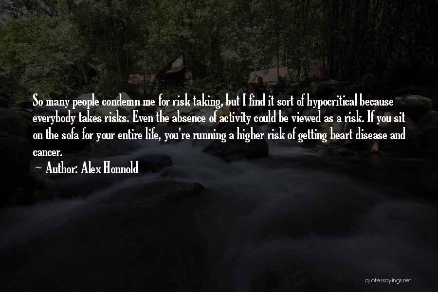 Alex Honnold Quotes: So Many People Condemn Me For Risk Taking, But I Find It Sort Of Hypocritical Because Everybody Takes Risks. Even