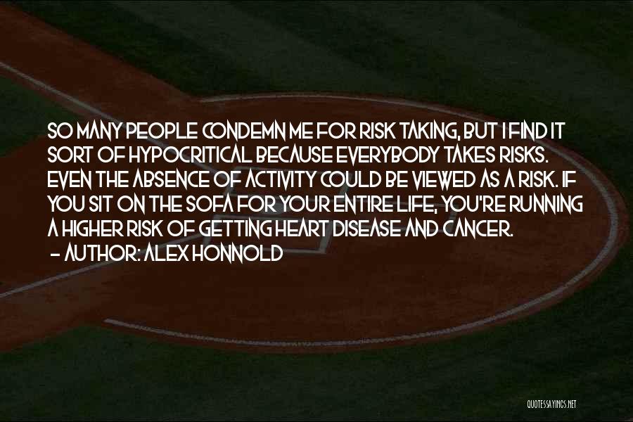 Alex Honnold Quotes: So Many People Condemn Me For Risk Taking, But I Find It Sort Of Hypocritical Because Everybody Takes Risks. Even