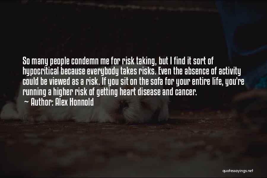 Alex Honnold Quotes: So Many People Condemn Me For Risk Taking, But I Find It Sort Of Hypocritical Because Everybody Takes Risks. Even