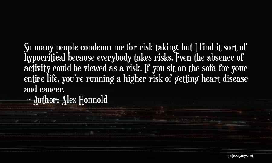 Alex Honnold Quotes: So Many People Condemn Me For Risk Taking, But I Find It Sort Of Hypocritical Because Everybody Takes Risks. Even