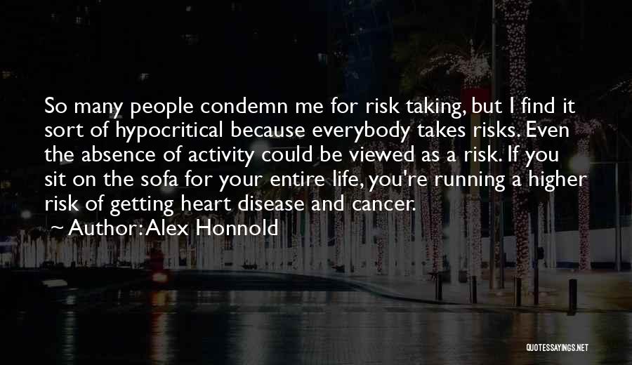 Alex Honnold Quotes: So Many People Condemn Me For Risk Taking, But I Find It Sort Of Hypocritical Because Everybody Takes Risks. Even