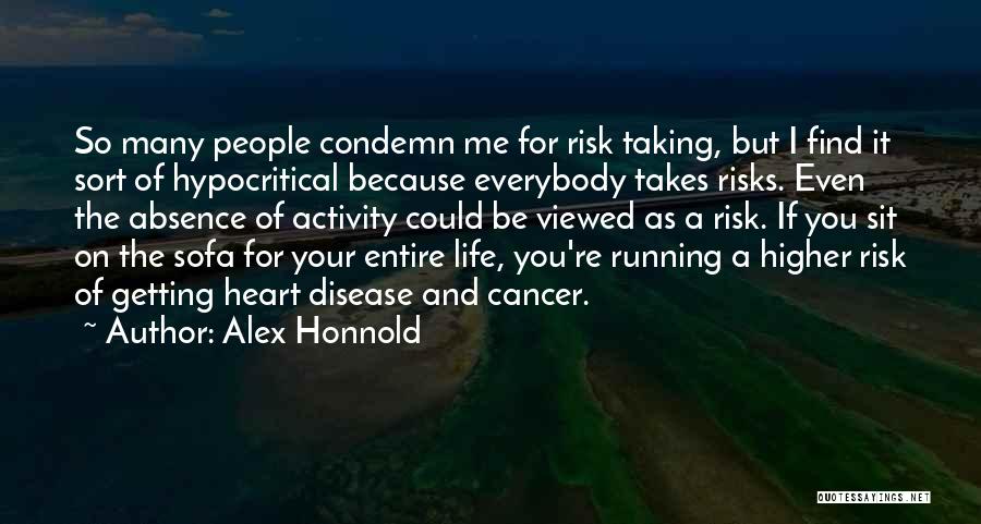 Alex Honnold Quotes: So Many People Condemn Me For Risk Taking, But I Find It Sort Of Hypocritical Because Everybody Takes Risks. Even