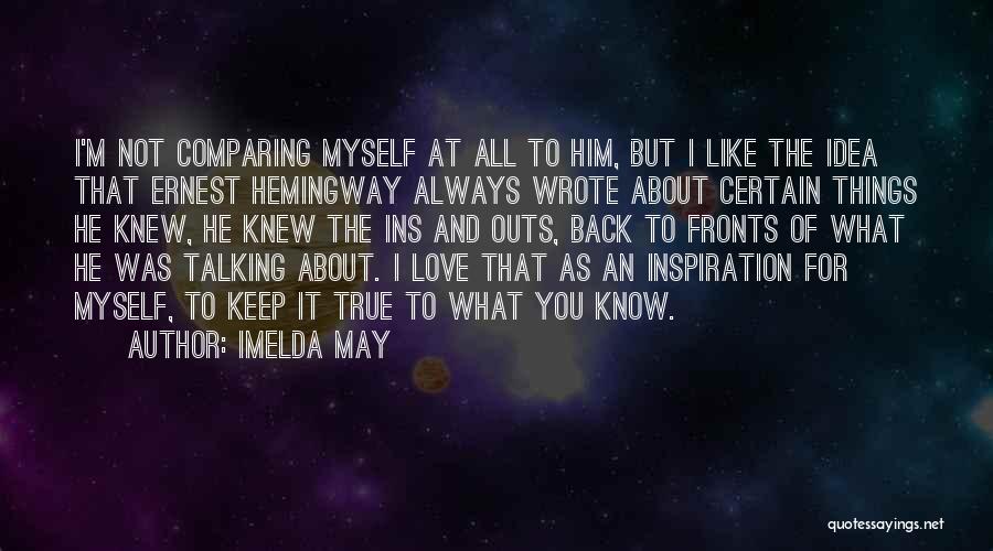 Imelda May Quotes: I'm Not Comparing Myself At All To Him, But I Like The Idea That Ernest Hemingway Always Wrote About Certain