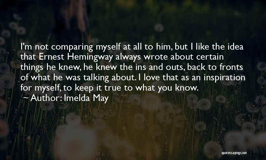 Imelda May Quotes: I'm Not Comparing Myself At All To Him, But I Like The Idea That Ernest Hemingway Always Wrote About Certain