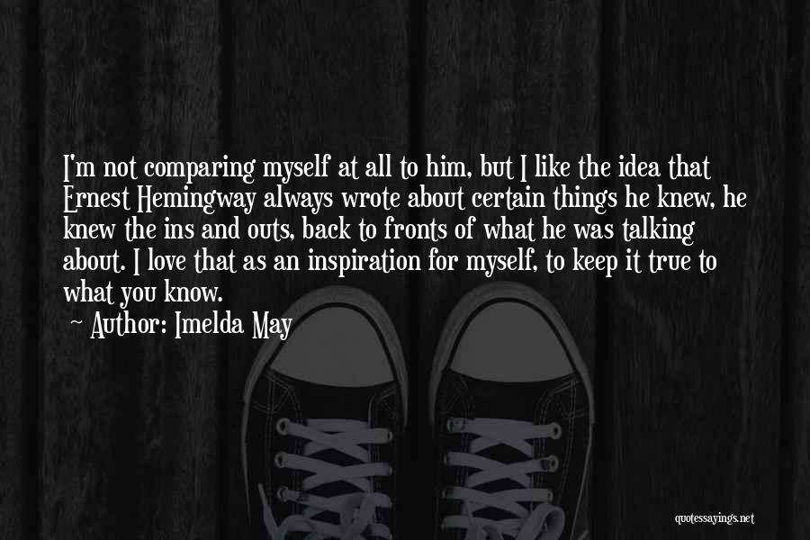 Imelda May Quotes: I'm Not Comparing Myself At All To Him, But I Like The Idea That Ernest Hemingway Always Wrote About Certain