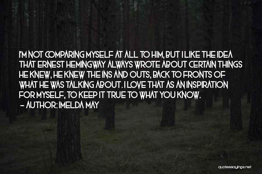 Imelda May Quotes: I'm Not Comparing Myself At All To Him, But I Like The Idea That Ernest Hemingway Always Wrote About Certain