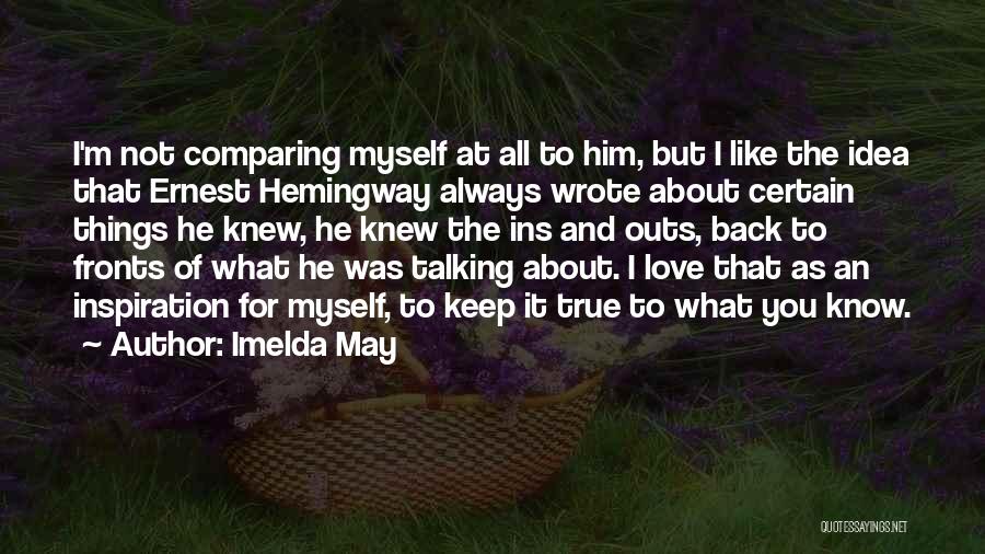 Imelda May Quotes: I'm Not Comparing Myself At All To Him, But I Like The Idea That Ernest Hemingway Always Wrote About Certain