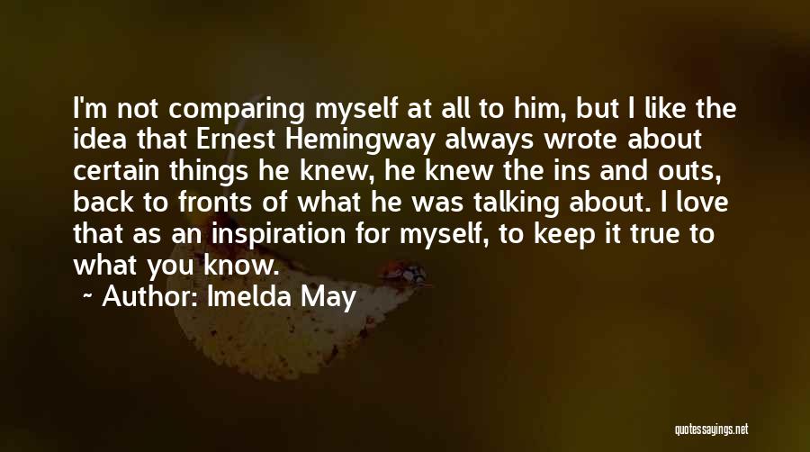 Imelda May Quotes: I'm Not Comparing Myself At All To Him, But I Like The Idea That Ernest Hemingway Always Wrote About Certain