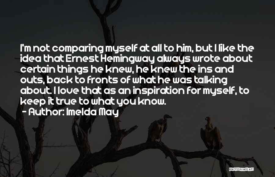 Imelda May Quotes: I'm Not Comparing Myself At All To Him, But I Like The Idea That Ernest Hemingway Always Wrote About Certain