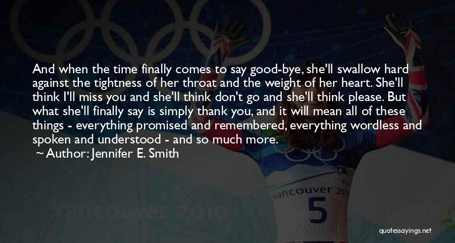 Jennifer E. Smith Quotes: And When The Time Finally Comes To Say Good-bye, She'll Swallow Hard Against The Tightness Of Her Throat And The