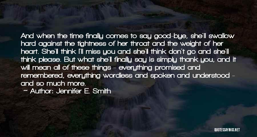 Jennifer E. Smith Quotes: And When The Time Finally Comes To Say Good-bye, She'll Swallow Hard Against The Tightness Of Her Throat And The