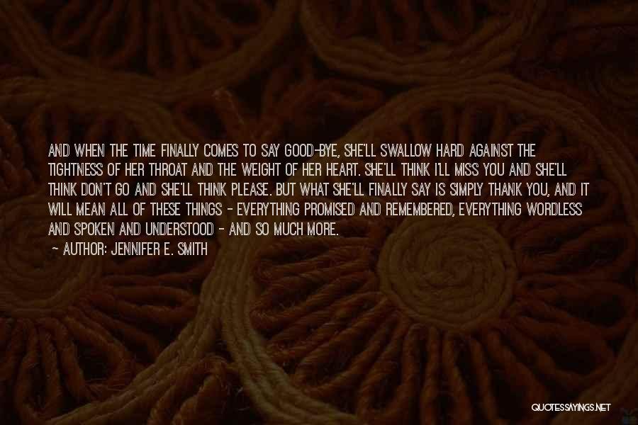 Jennifer E. Smith Quotes: And When The Time Finally Comes To Say Good-bye, She'll Swallow Hard Against The Tightness Of Her Throat And The