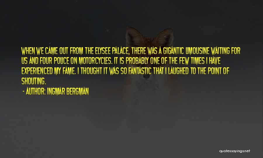 Ingmar Bergman Quotes: When We Came Out From The Elysee Palace, There Was A Gigantic Limousine Waiting For Us And Four Police On