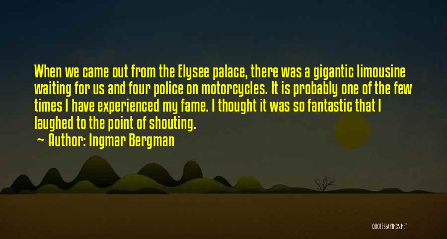 Ingmar Bergman Quotes: When We Came Out From The Elysee Palace, There Was A Gigantic Limousine Waiting For Us And Four Police On