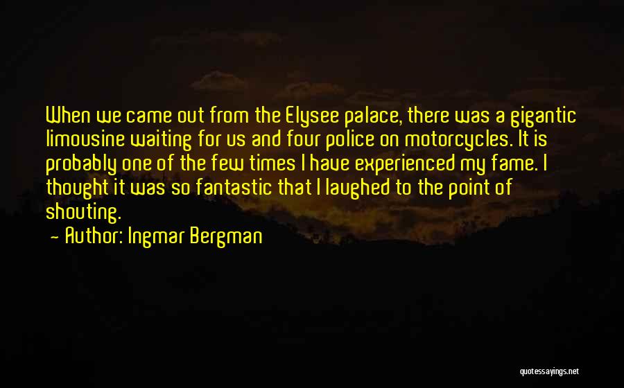 Ingmar Bergman Quotes: When We Came Out From The Elysee Palace, There Was A Gigantic Limousine Waiting For Us And Four Police On