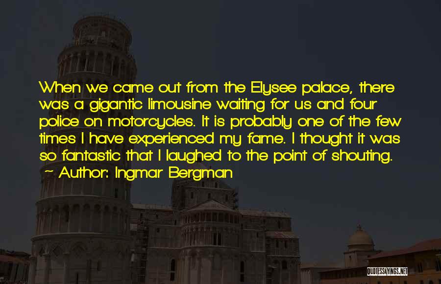 Ingmar Bergman Quotes: When We Came Out From The Elysee Palace, There Was A Gigantic Limousine Waiting For Us And Four Police On