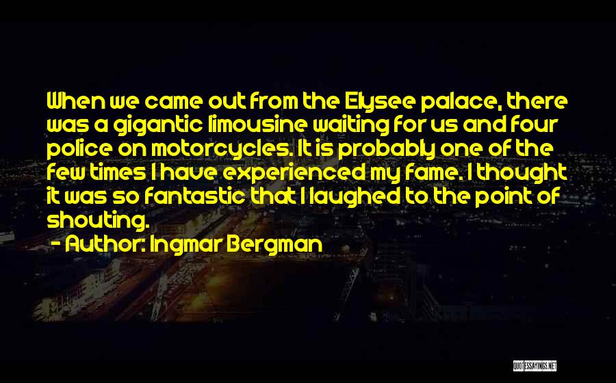 Ingmar Bergman Quotes: When We Came Out From The Elysee Palace, There Was A Gigantic Limousine Waiting For Us And Four Police On