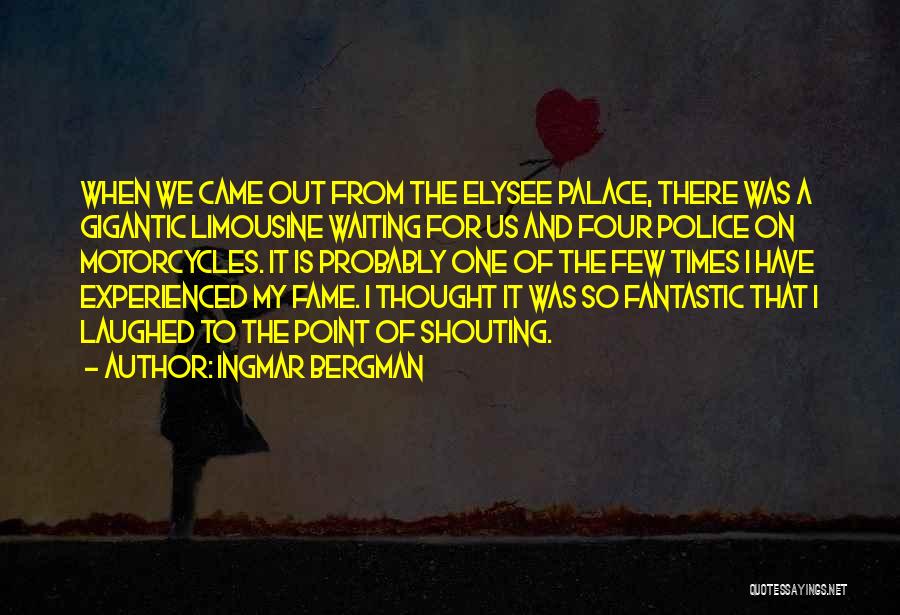 Ingmar Bergman Quotes: When We Came Out From The Elysee Palace, There Was A Gigantic Limousine Waiting For Us And Four Police On