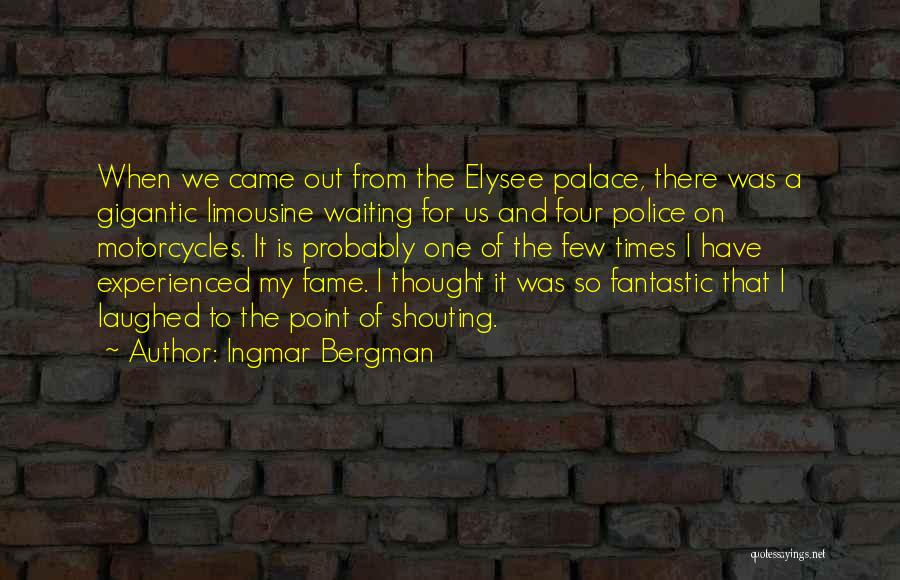 Ingmar Bergman Quotes: When We Came Out From The Elysee Palace, There Was A Gigantic Limousine Waiting For Us And Four Police On