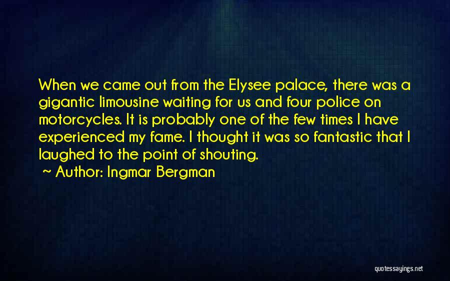 Ingmar Bergman Quotes: When We Came Out From The Elysee Palace, There Was A Gigantic Limousine Waiting For Us And Four Police On