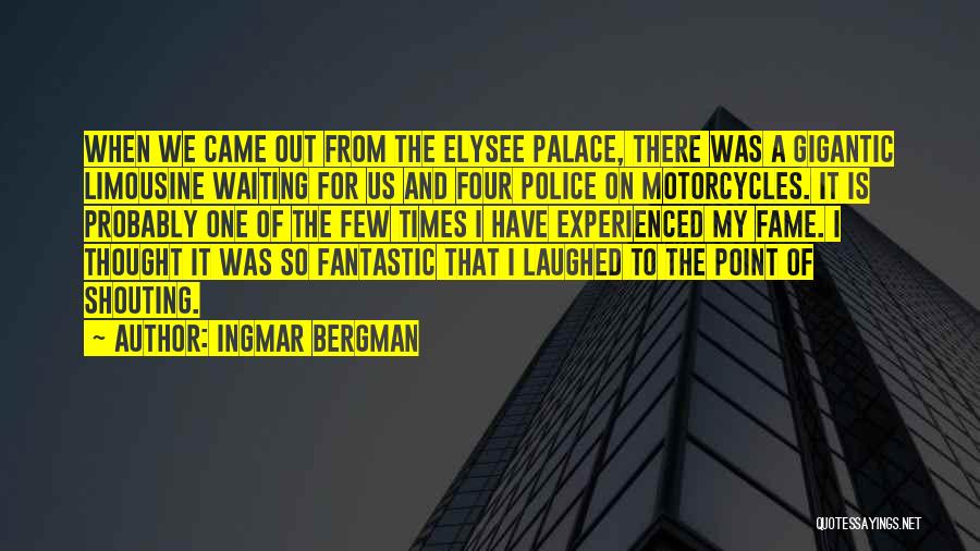 Ingmar Bergman Quotes: When We Came Out From The Elysee Palace, There Was A Gigantic Limousine Waiting For Us And Four Police On