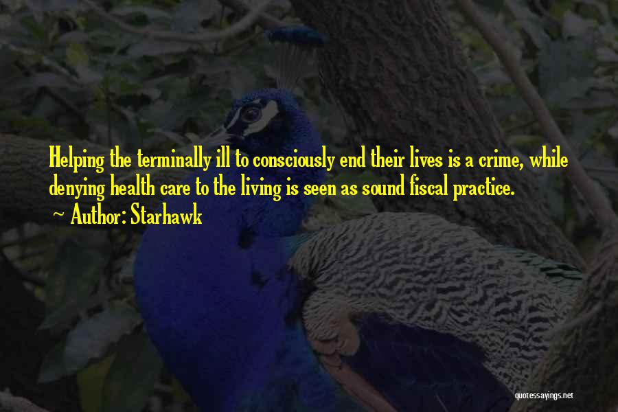 Starhawk Quotes: Helping The Terminally Ill To Consciously End Their Lives Is A Crime, While Denying Health Care To The Living Is