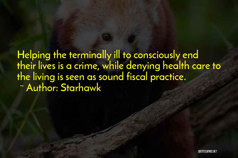 Starhawk Quotes: Helping The Terminally Ill To Consciously End Their Lives Is A Crime, While Denying Health Care To The Living Is