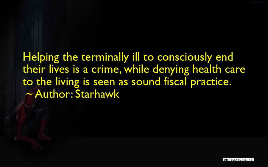 Starhawk Quotes: Helping The Terminally Ill To Consciously End Their Lives Is A Crime, While Denying Health Care To The Living Is