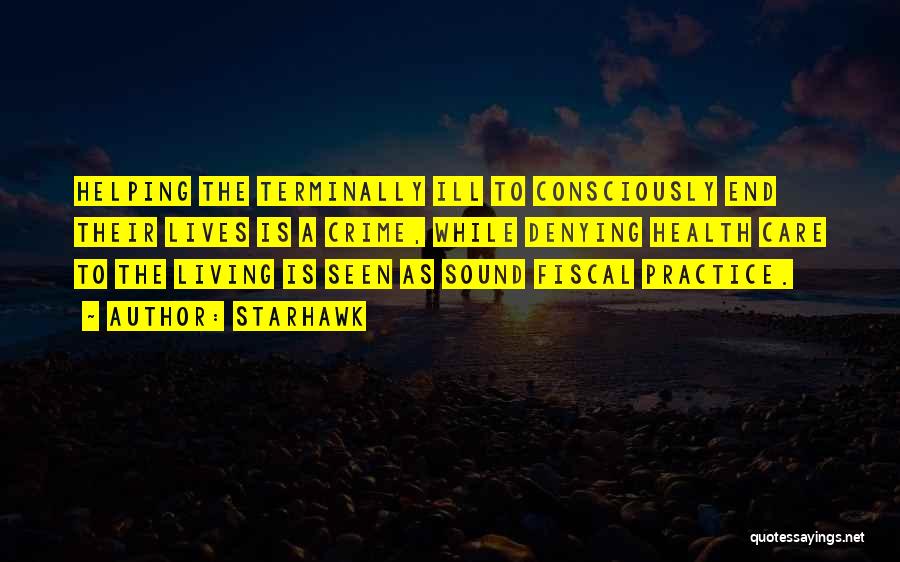 Starhawk Quotes: Helping The Terminally Ill To Consciously End Their Lives Is A Crime, While Denying Health Care To The Living Is