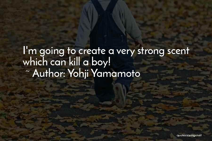 Yohji Yamamoto Quotes: I'm Going To Create A Very Strong Scent Which Can Kill A Boy!