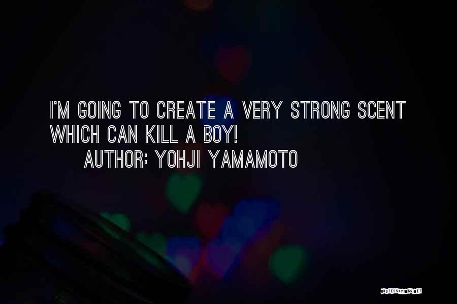 Yohji Yamamoto Quotes: I'm Going To Create A Very Strong Scent Which Can Kill A Boy!