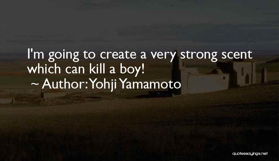 Yohji Yamamoto Quotes: I'm Going To Create A Very Strong Scent Which Can Kill A Boy!