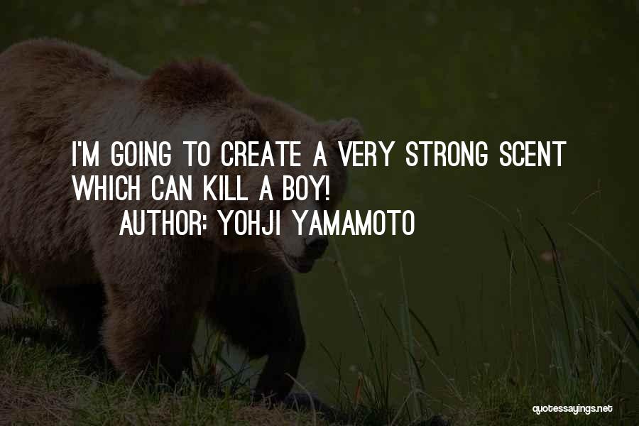 Yohji Yamamoto Quotes: I'm Going To Create A Very Strong Scent Which Can Kill A Boy!