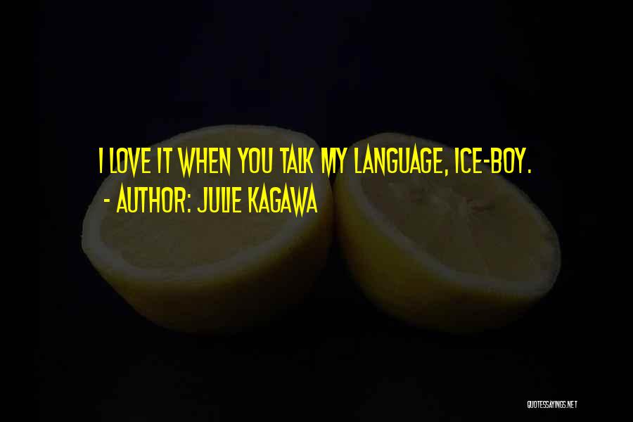 Julie Kagawa Quotes: I Love It When You Talk My Language, Ice-boy.