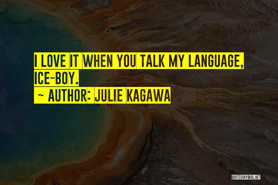 Julie Kagawa Quotes: I Love It When You Talk My Language, Ice-boy.