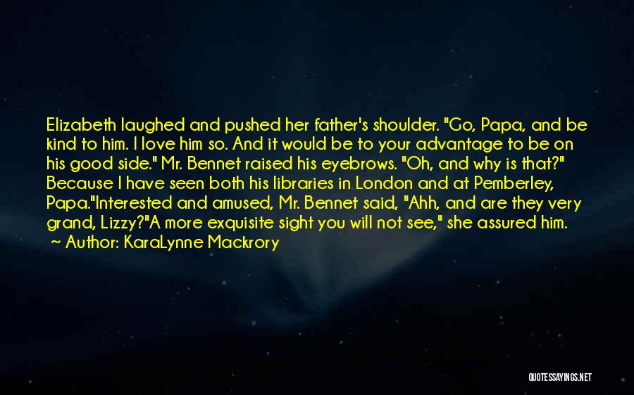 KaraLynne Mackrory Quotes: Elizabeth Laughed And Pushed Her Father's Shoulder. Go, Papa, And Be Kind To Him. I Love Him So. And It