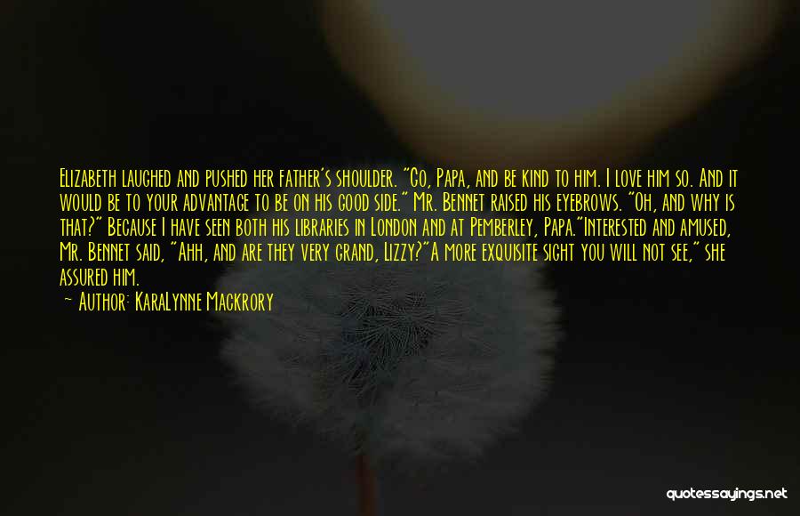 KaraLynne Mackrory Quotes: Elizabeth Laughed And Pushed Her Father's Shoulder. Go, Papa, And Be Kind To Him. I Love Him So. And It