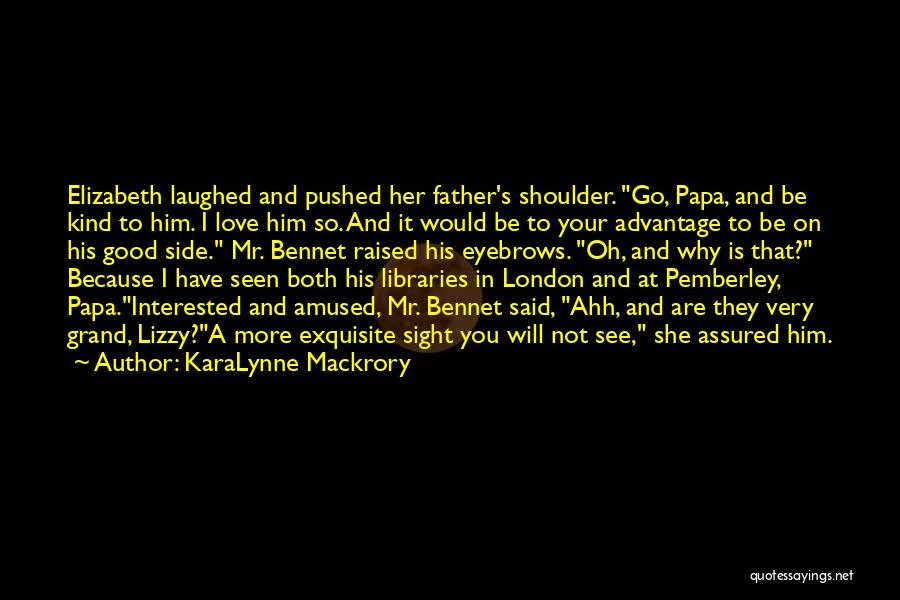 KaraLynne Mackrory Quotes: Elizabeth Laughed And Pushed Her Father's Shoulder. Go, Papa, And Be Kind To Him. I Love Him So. And It