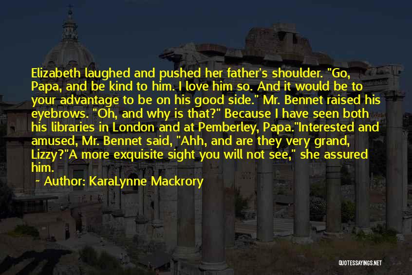 KaraLynne Mackrory Quotes: Elizabeth Laughed And Pushed Her Father's Shoulder. Go, Papa, And Be Kind To Him. I Love Him So. And It