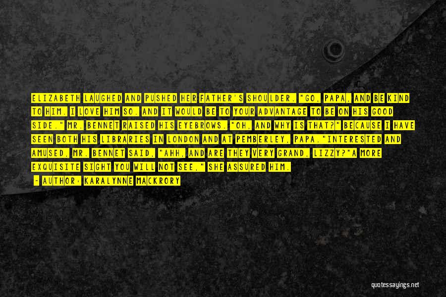 KaraLynne Mackrory Quotes: Elizabeth Laughed And Pushed Her Father's Shoulder. Go, Papa, And Be Kind To Him. I Love Him So. And It