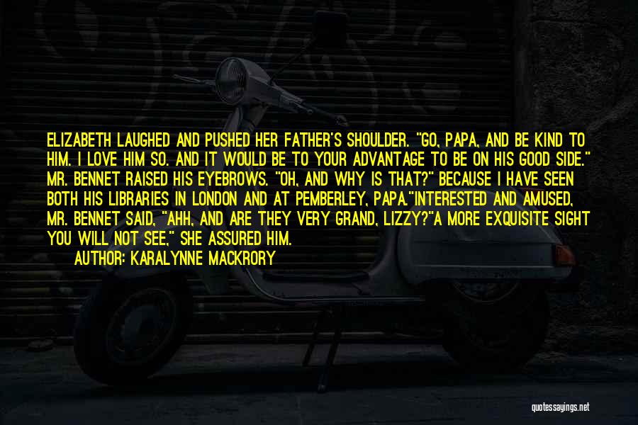 KaraLynne Mackrory Quotes: Elizabeth Laughed And Pushed Her Father's Shoulder. Go, Papa, And Be Kind To Him. I Love Him So. And It