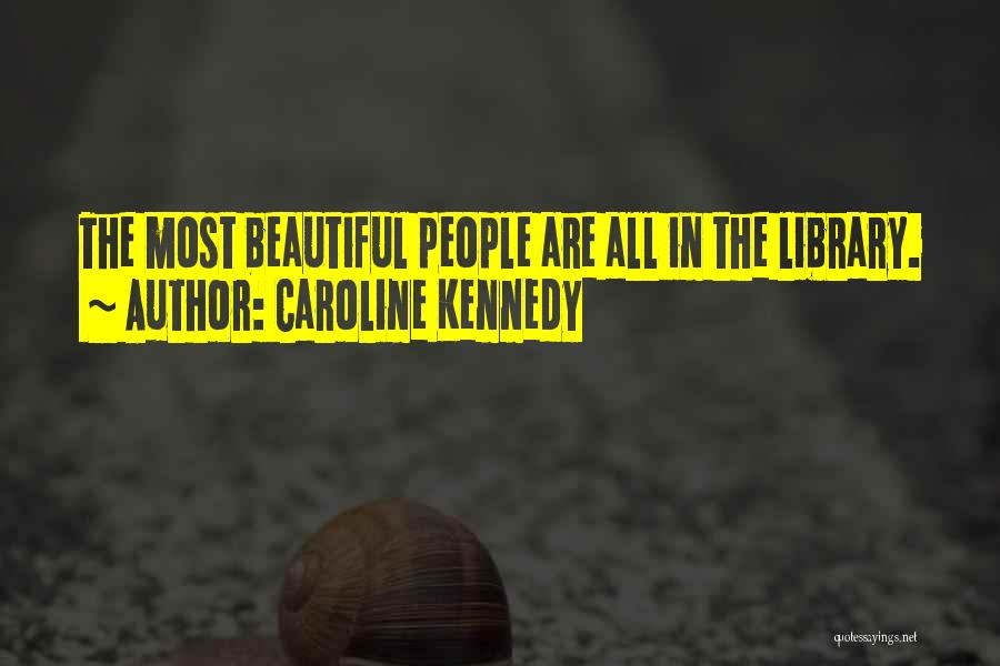 Caroline Kennedy Quotes: The Most Beautiful People Are All In The Library.