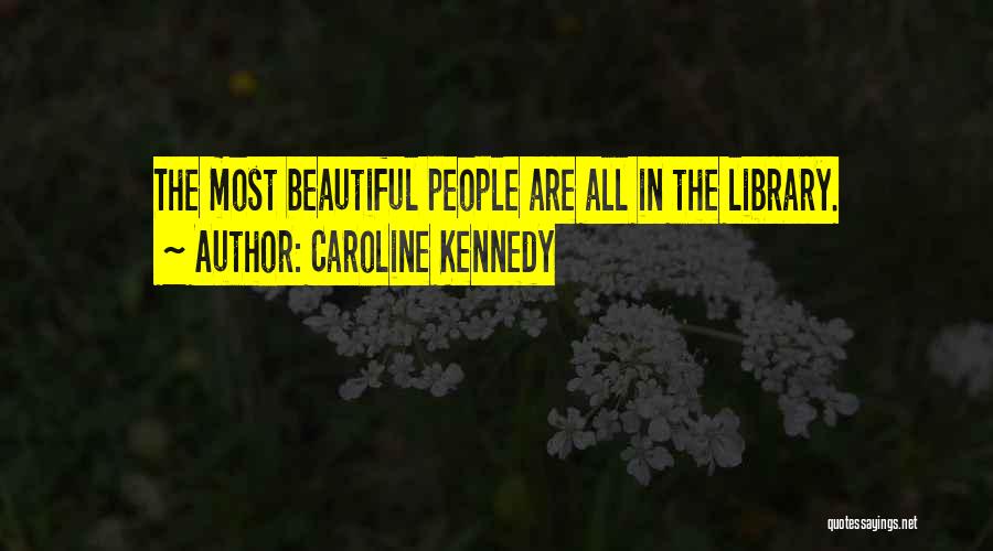 Caroline Kennedy Quotes: The Most Beautiful People Are All In The Library.
