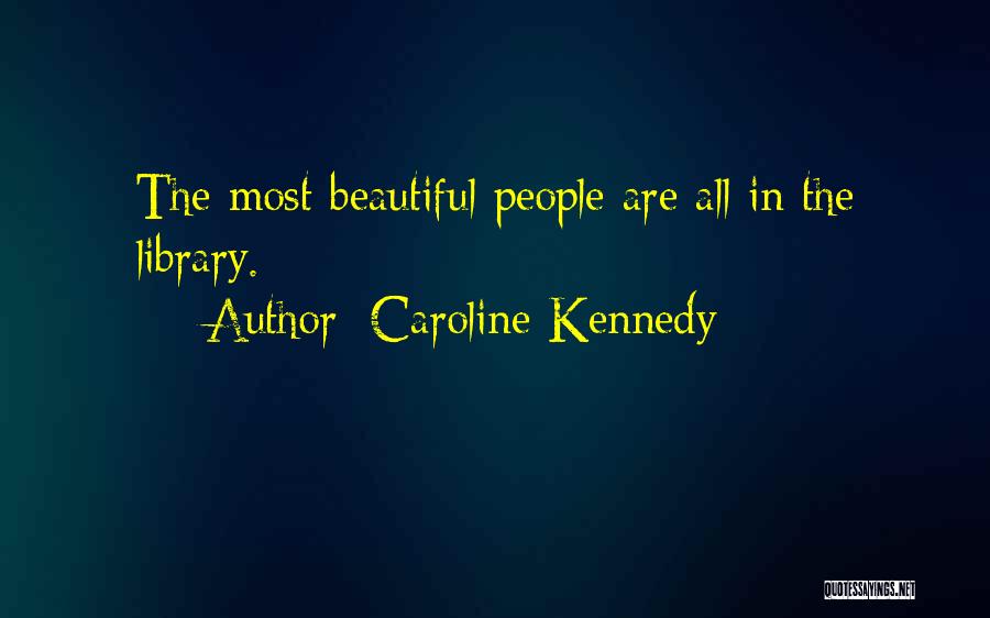 Caroline Kennedy Quotes: The Most Beautiful People Are All In The Library.