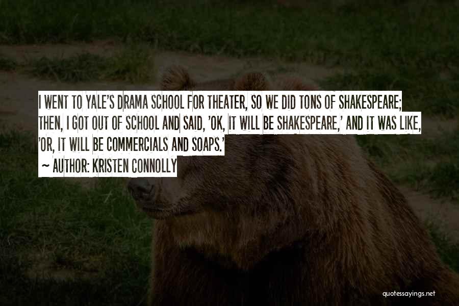 Kristen Connolly Quotes: I Went To Yale's Drama School For Theater, So We Did Tons Of Shakespeare; Then, I Got Out Of School