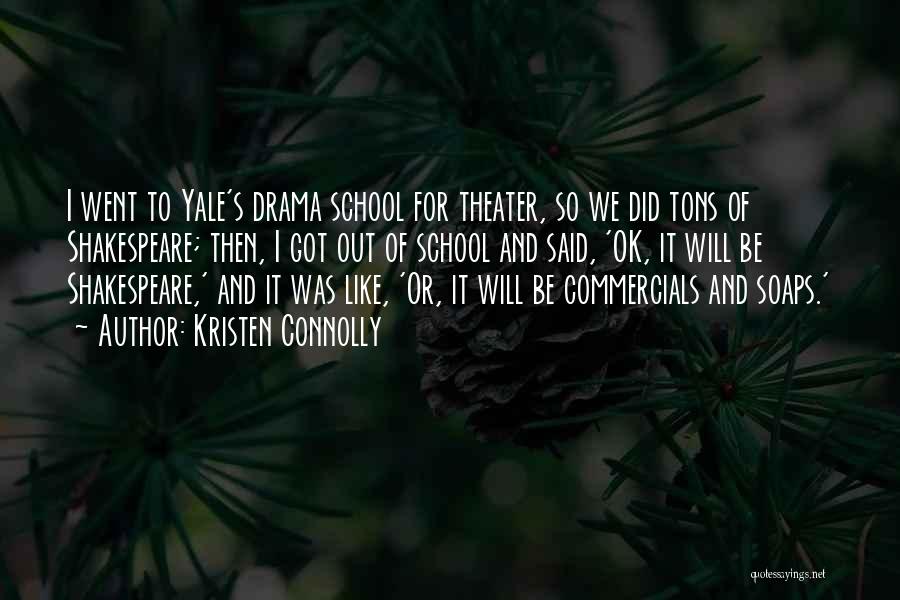 Kristen Connolly Quotes: I Went To Yale's Drama School For Theater, So We Did Tons Of Shakespeare; Then, I Got Out Of School