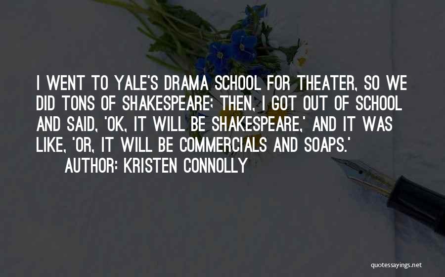 Kristen Connolly Quotes: I Went To Yale's Drama School For Theater, So We Did Tons Of Shakespeare; Then, I Got Out Of School