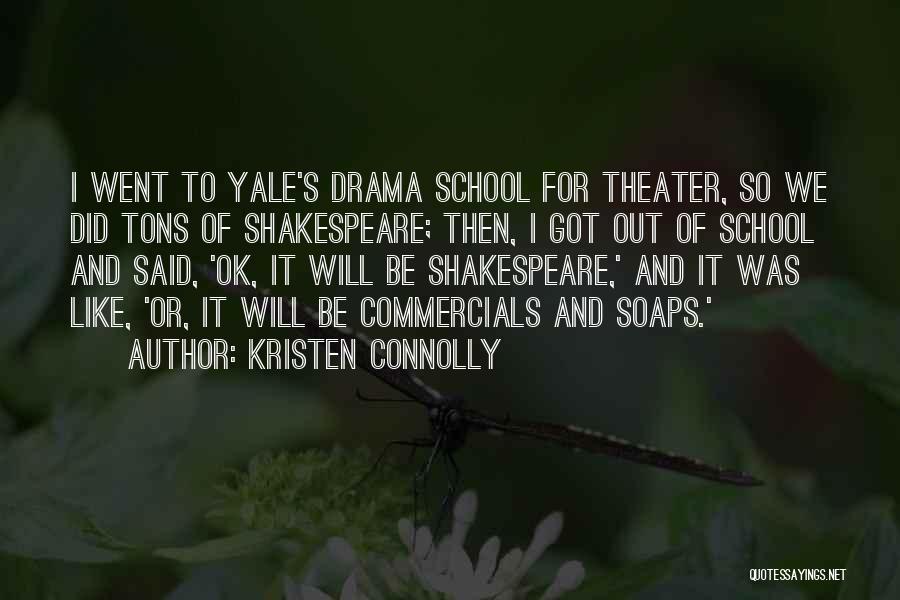 Kristen Connolly Quotes: I Went To Yale's Drama School For Theater, So We Did Tons Of Shakespeare; Then, I Got Out Of School
