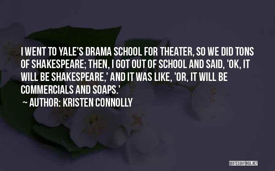 Kristen Connolly Quotes: I Went To Yale's Drama School For Theater, So We Did Tons Of Shakespeare; Then, I Got Out Of School